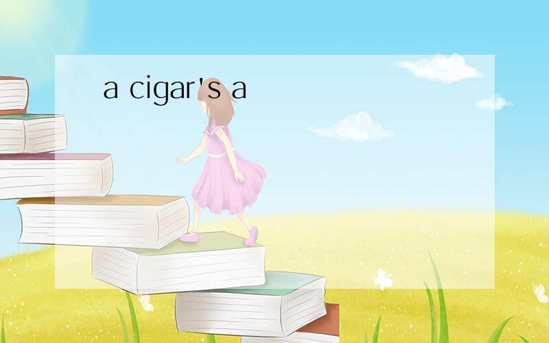 a cigar's a