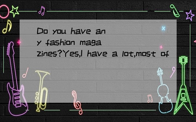 Do you have any fashion magazines?Yes,I have a lot,most of___are bought by my older sister.A.them B.which C.that D.whom帮我分析一下句子成分,
