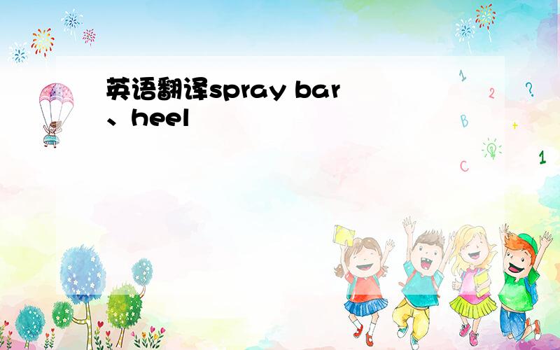 英语翻译spray bar 、heel
