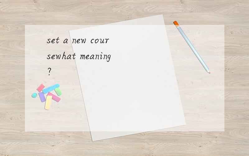 set a new coursewhat meaning?