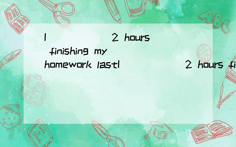 I______2 hours finishing my homework lastI______2 hours finishing my homework last weekend.A.took B.cost C.paid D.spent