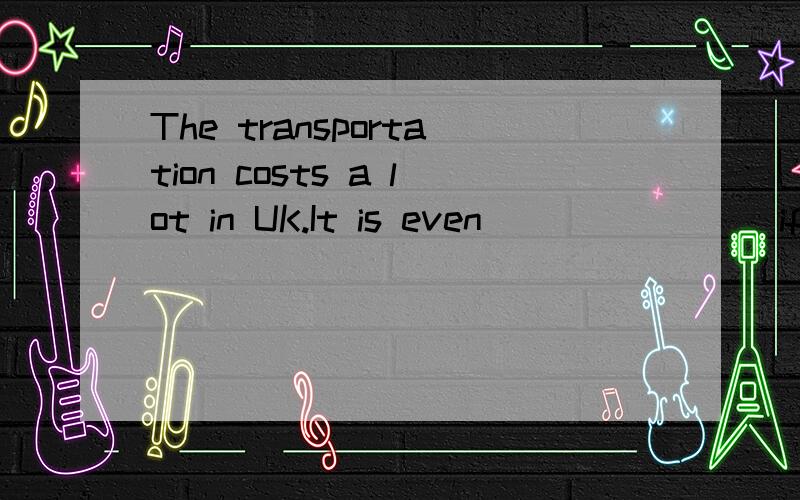 The transportation costs a lot in UK.It is even _______ if you buy a return ticket on the train.A.cheap B.more expensive C.cheaper D.much expensive