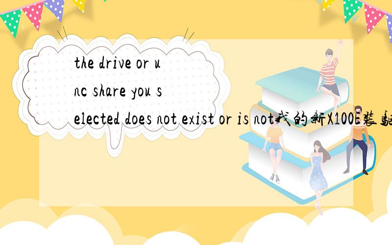 the drive or unc share you selected does not exist or is not我的新X100E装驱动报这个错,是什么原因