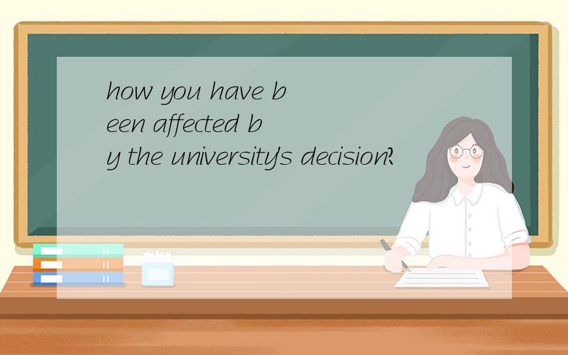how you have been affected by the university's decision?