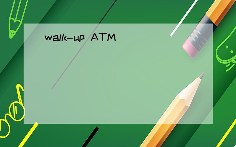 walk-up ATM