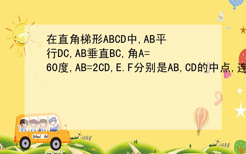 在直角梯形ABCD中,AB平行DC,AB垂直BC,角A=60度,AB=2CD,E.F分别是AB,CD的中点,连接EF,EC,BF,CF,在不添加其他条件下,写出图中一对全等的三角形,用符号全等表示,并证明.（2）若CD=2,求四边形BCFE的面积