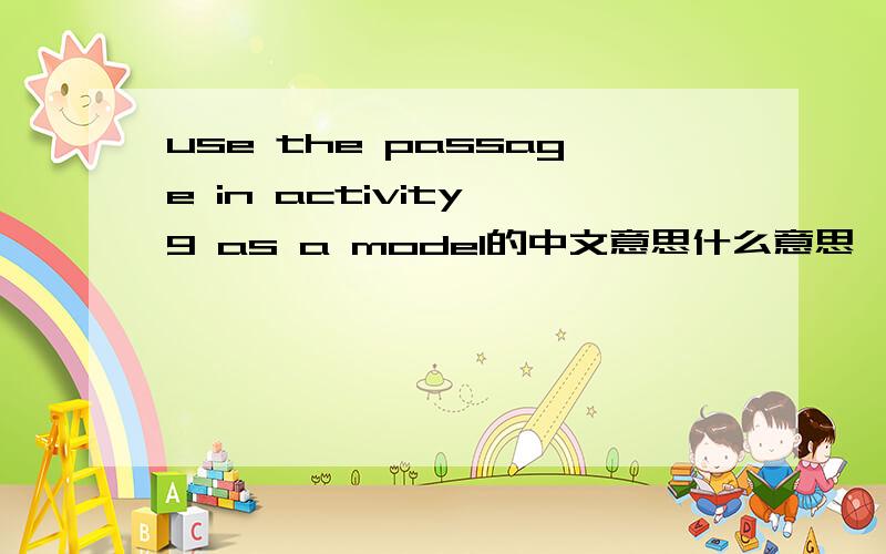 use the passage in activity 9 as a model的中文意思什么意思