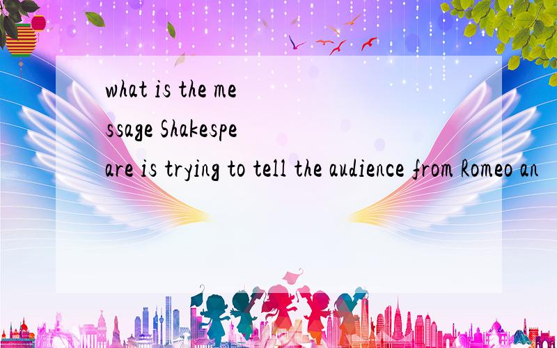 what is the message Shakespeare is trying to tell the audience from Romeo an