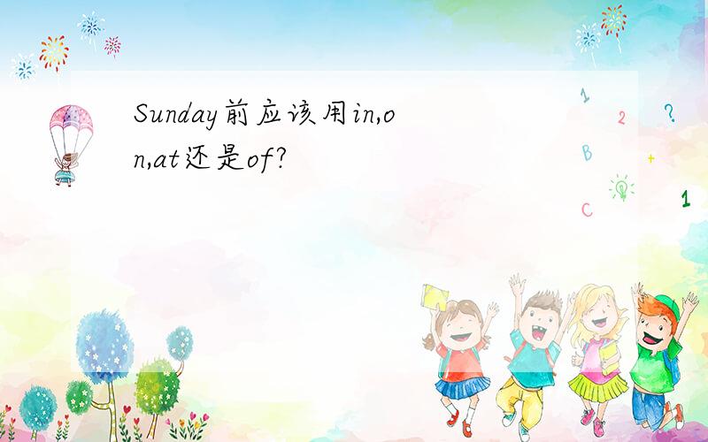 Sunday前应该用in,on,at还是of?