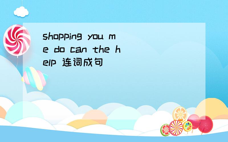 shopping you me do can the help 连词成句