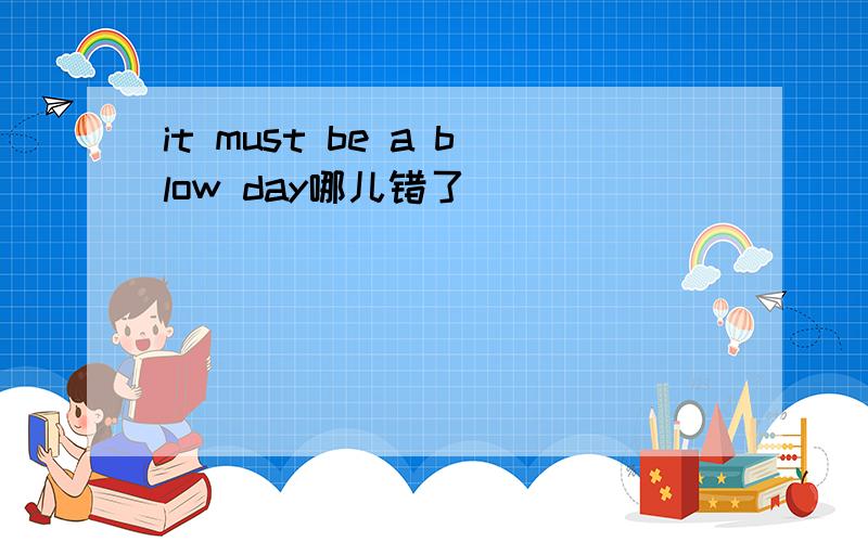 it must be a blow day哪儿错了