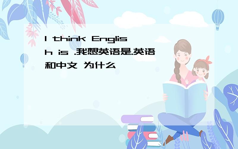 I think English is .我想英语是.英语和中文 为什么