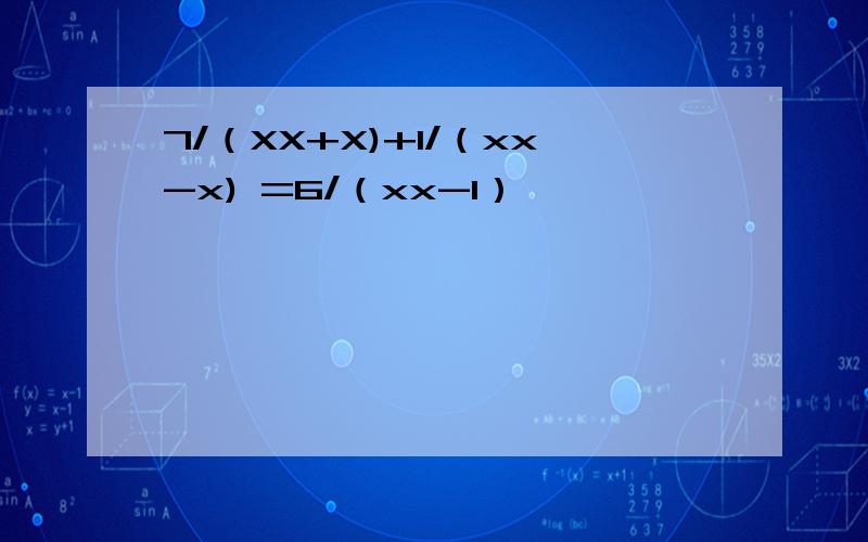 7/（XX+X)+1/（xx-x) =6/（xx-1）