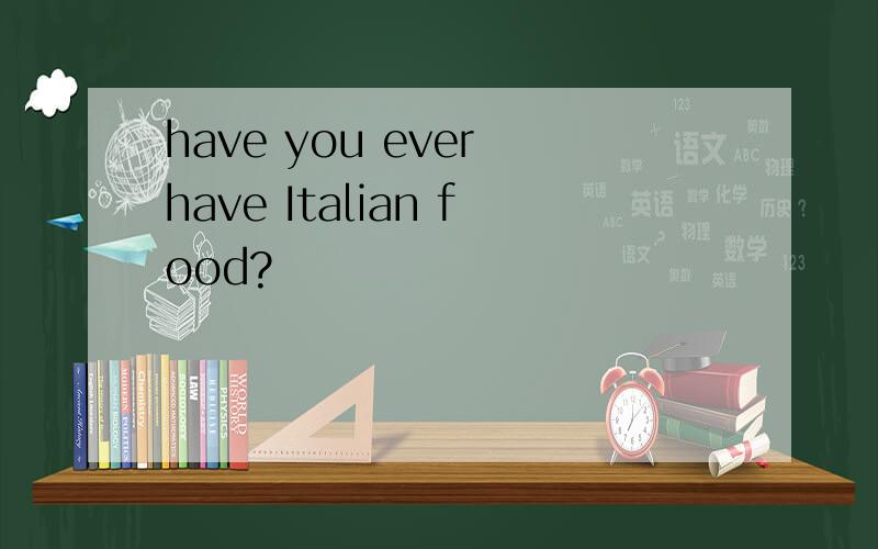 have you ever have Italian food?