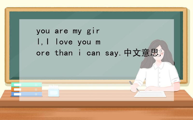 you are my girl,I love you more than i can say.中文意思,