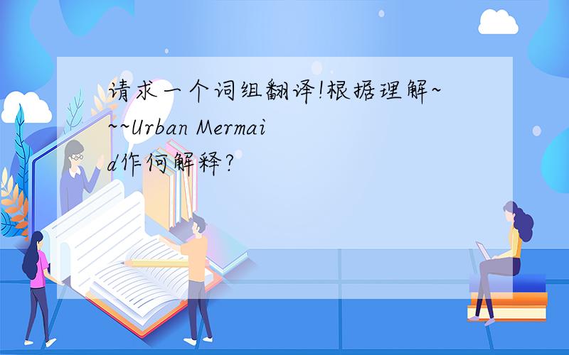 请求一个词组翻译!根据理解~~~Urban Mermaid作何解释?
