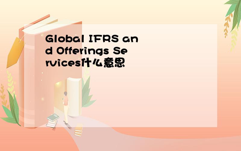 Global IFRS and Offerings Services什么意思