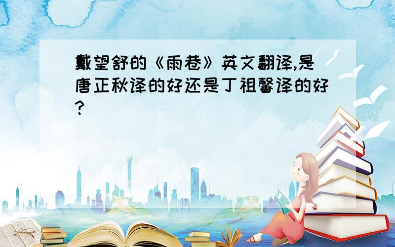 戴望舒的《雨巷》英文翻译,是唐正秋译的好还是丁祖馨译的好?