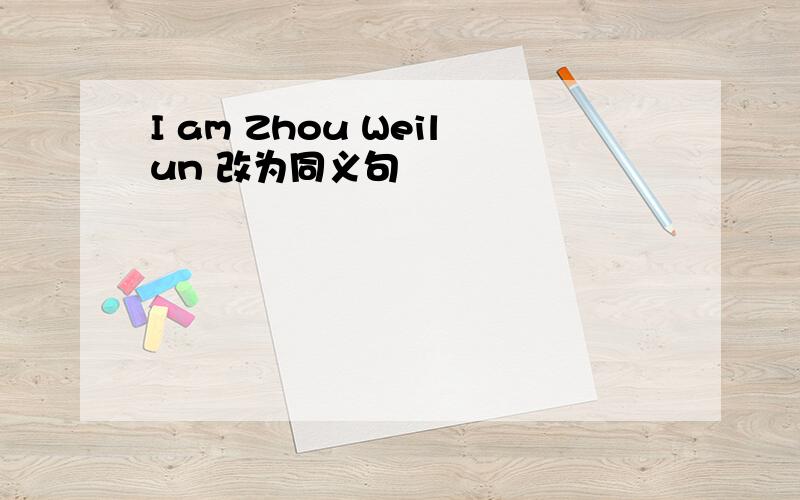 I am Zhou Weilun 改为同义句