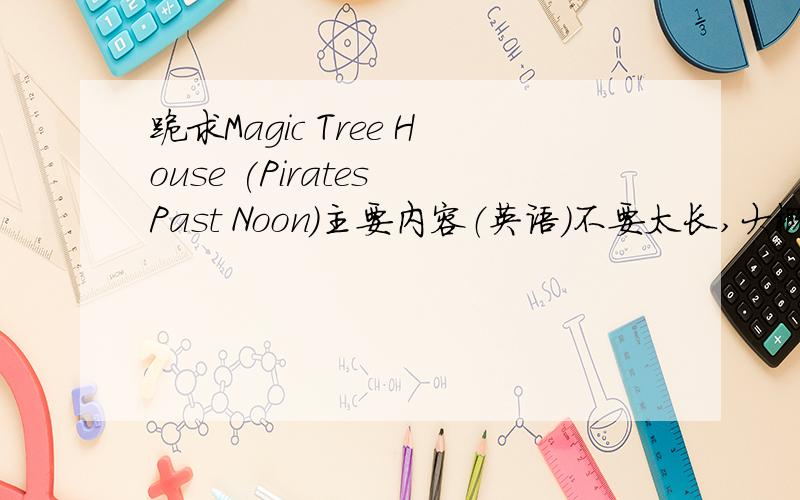 跪求Magic Tree House (Pirates Past Noon)主要内容（英语）不要太长,大概60个单词左右,