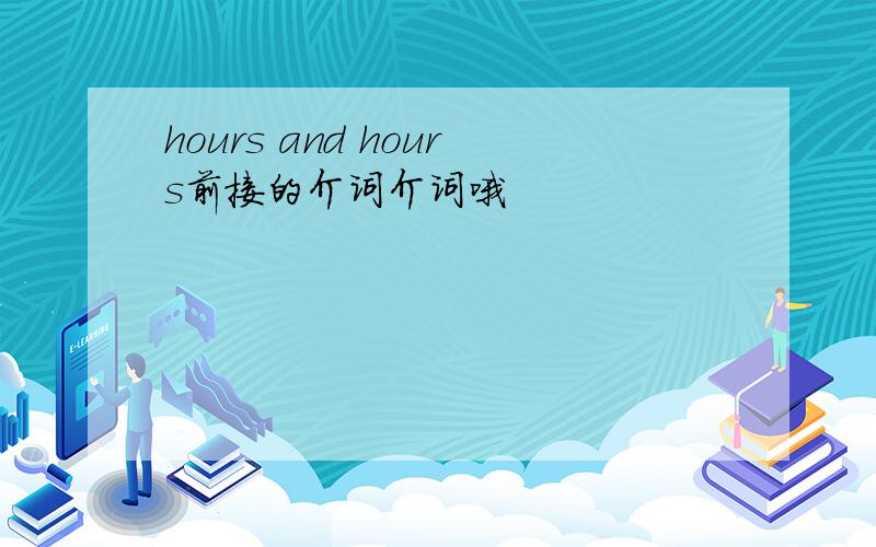 hours and hours前接的介词介词哦