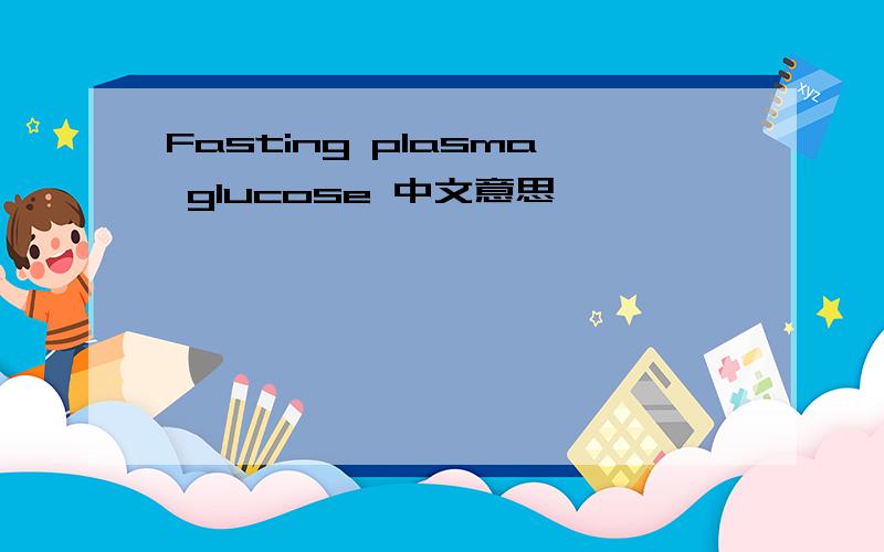 Fasting plasma glucose 中文意思