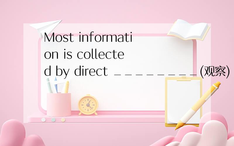 Most information is collected by direct ________(观察) of the animal's behavior.