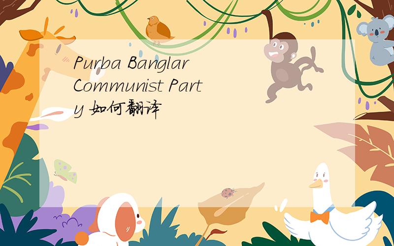 Purba Banglar Communist Party 如何翻译