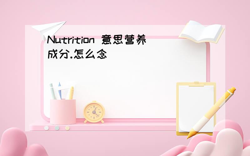 Nutrition 意思营养成分.怎么念