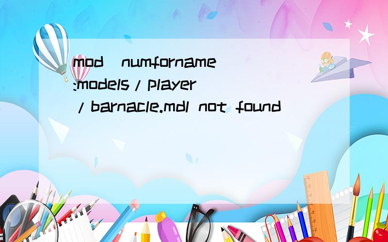 mod_numforname:models/player/barnacle.mdl not found