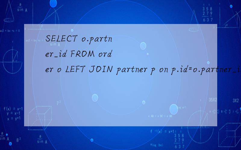 SELECT o.partner_id FROM order o LEFT JOIN partner p on p.id=o.partner_id LEFT JOIN team t on t.id$sql=