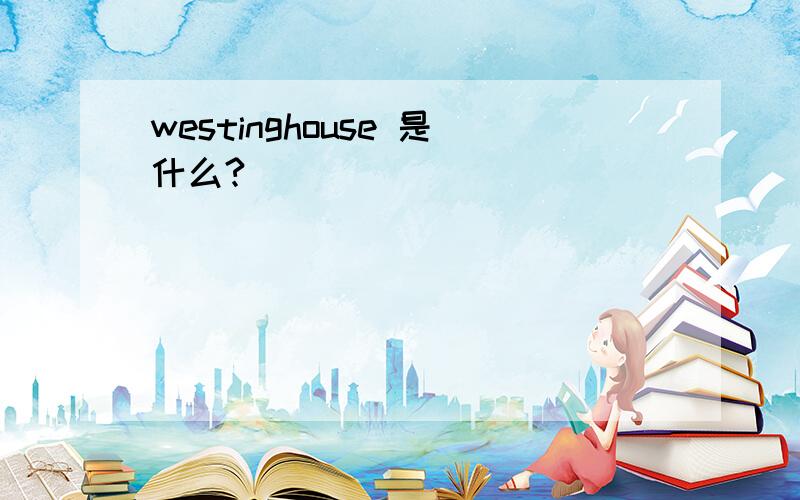 westinghouse 是什么?