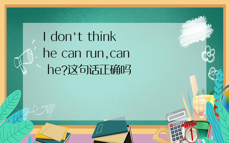 I don't think he can run,can he?这句话正确吗