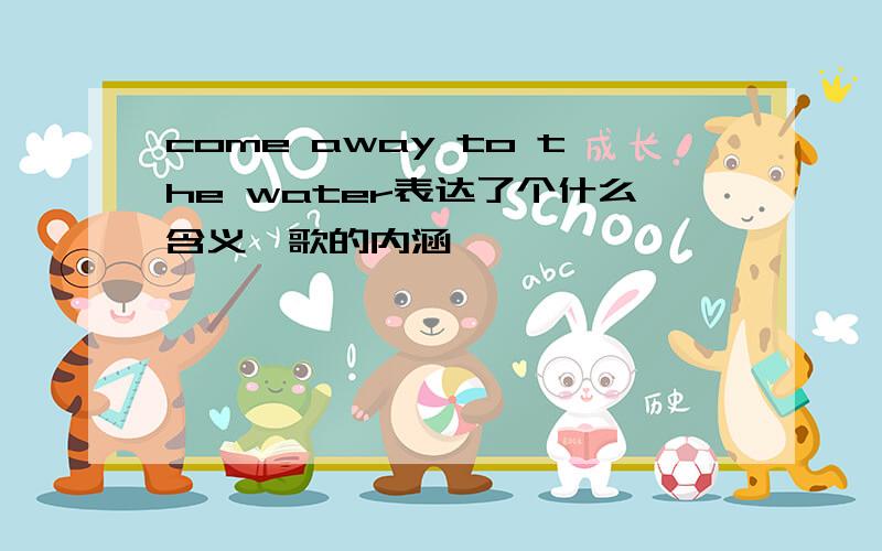 come away to the water表达了个什么含义,歌的内涵