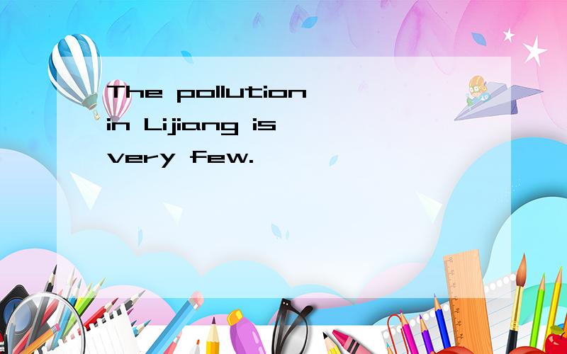 The pollution in Lijiang is very few.