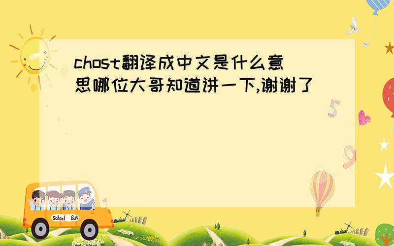 chost翻译成中文是什么意思哪位大哥知道讲一下,谢谢了