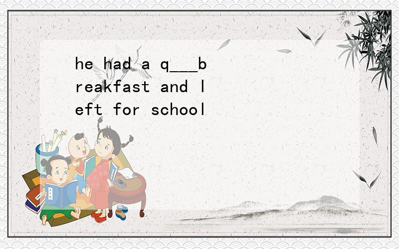 he had a q___breakfast and left for school