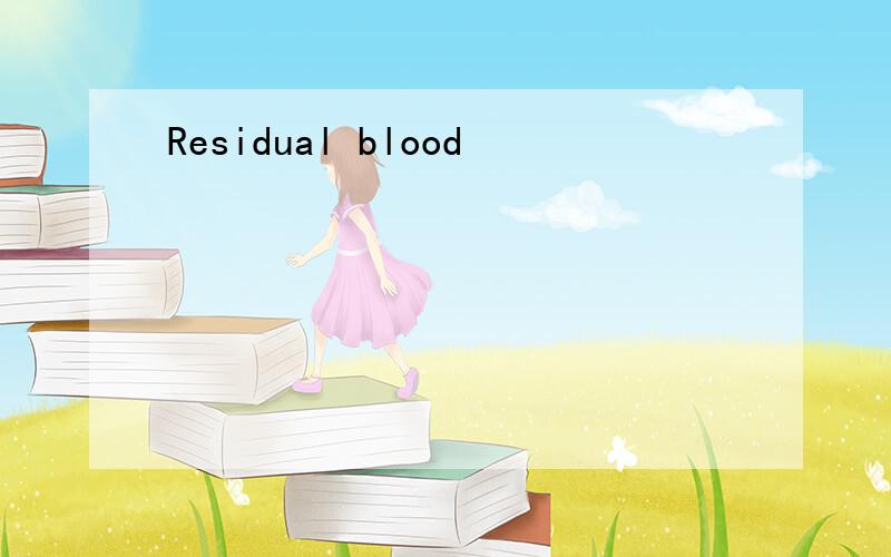 Residual blood