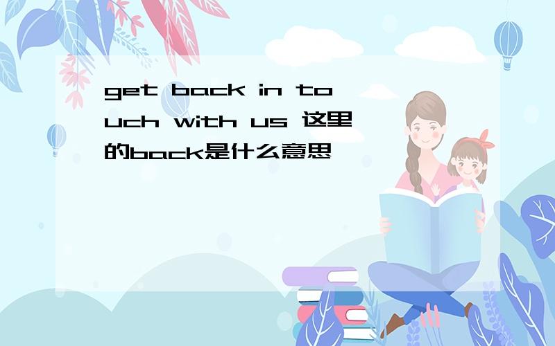 get back in touch with us 这里的back是什么意思