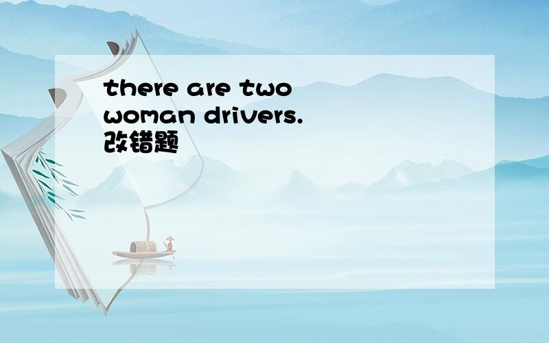 there are two woman drivers.改错题