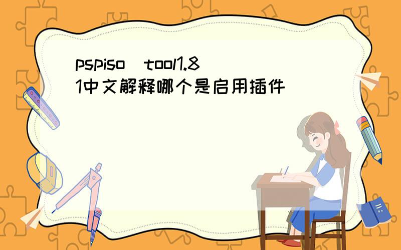 pspiso_tool1.81中文解释哪个是启用插件