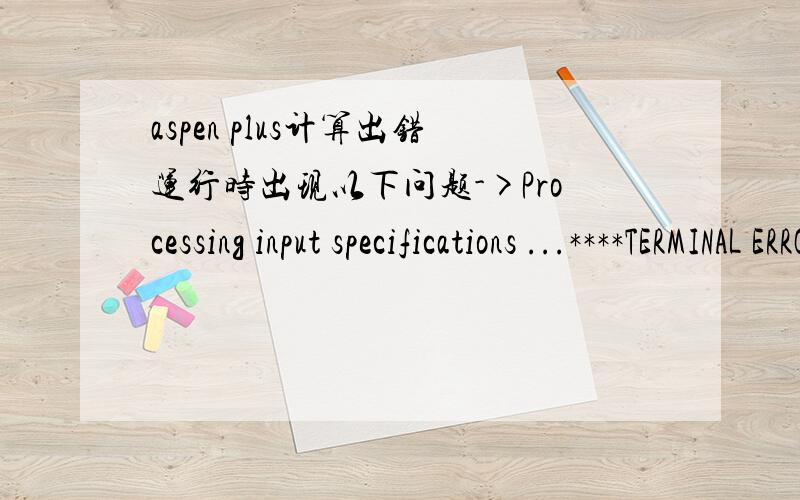 aspen plus计算出错运行时出现以下问题->Processing input specifications ...****TERMINAL ERRORACCOUNT-INFO PARAGRAPH MUST BE SUPPLIEDErrors while processing input specifications据说好像是要在setup-specification-accounting里面随便