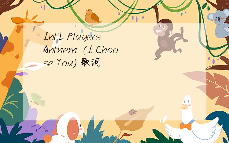 Int'L Players Anthem (I Choose You) 歌词