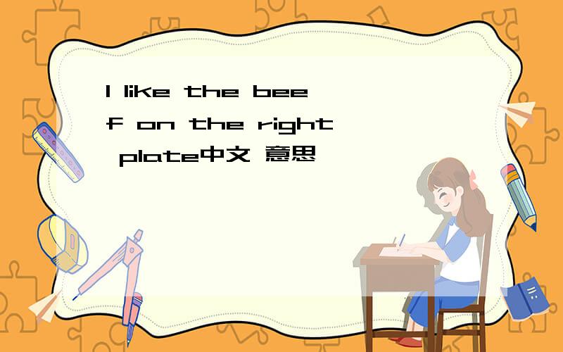 l like the beef on the right plate中文 意思
