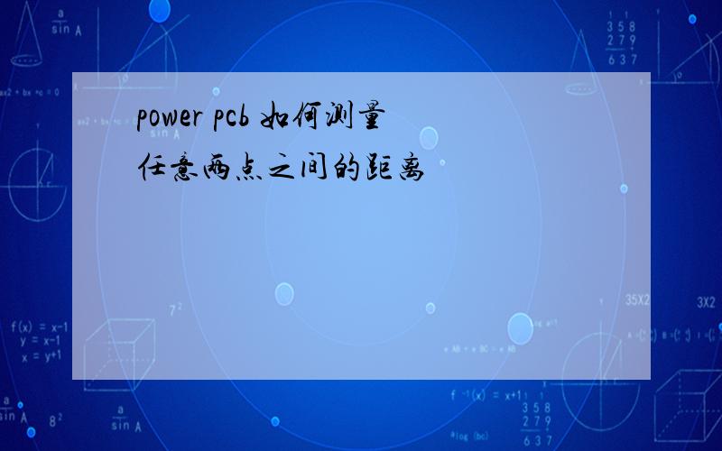 power pcb 如何测量任意两点之间的距离