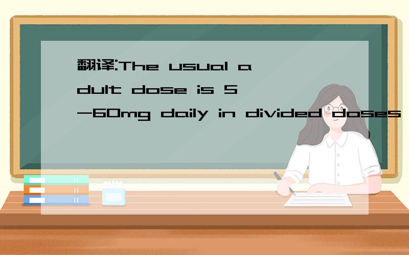翻译:The usual adult dose is 5-60mg daily in divided doses,as a single daily dose after breakfast