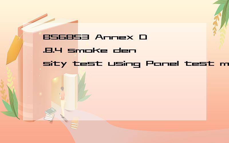 BS6853 Annex D.8.4 smoke density test using Panel test method