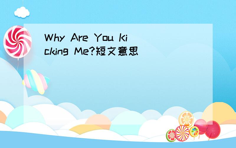 Why Are You Kicking Me?短文意思