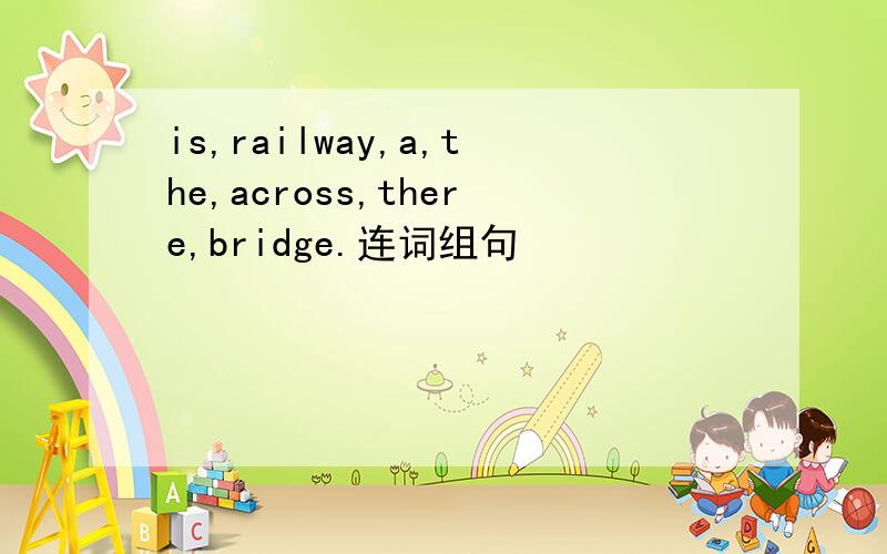 is,railway,a,the,across,there,bridge.连词组句