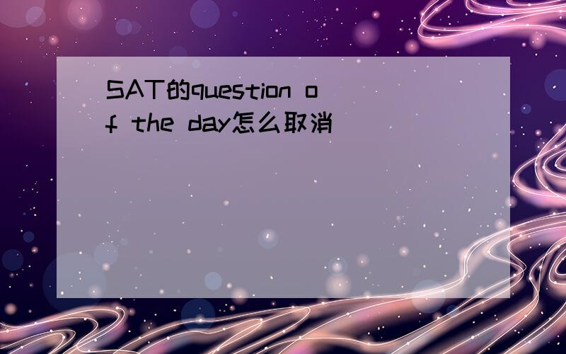 SAT的question of the day怎么取消